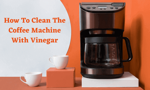 How To Clean Coffee Machine With Vinegar