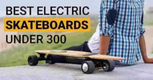 best electric skateboard under 300
